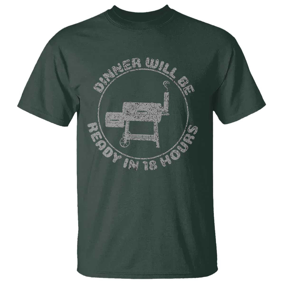 BBQ T Shirt Dinner Will Be Ready in 18 Hours Meat Smoker TS10 Dark Forest Green Print Your Wear