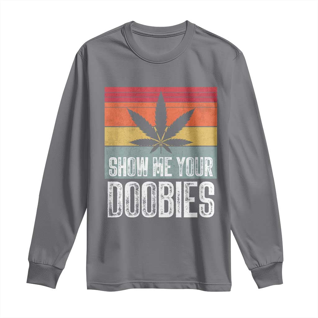 Funny Marijuana Long Sleeve Shirt Show Me Your Doobies Bud Stoner 420 Gift TS10 Charcoal Print Your Wear