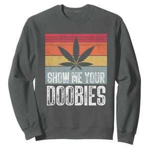 Funny Marijuana Sweatshirt Show Me Your Doobies Bud Stoner 420 Gift TS10 Dark Heather Print Your Wear
