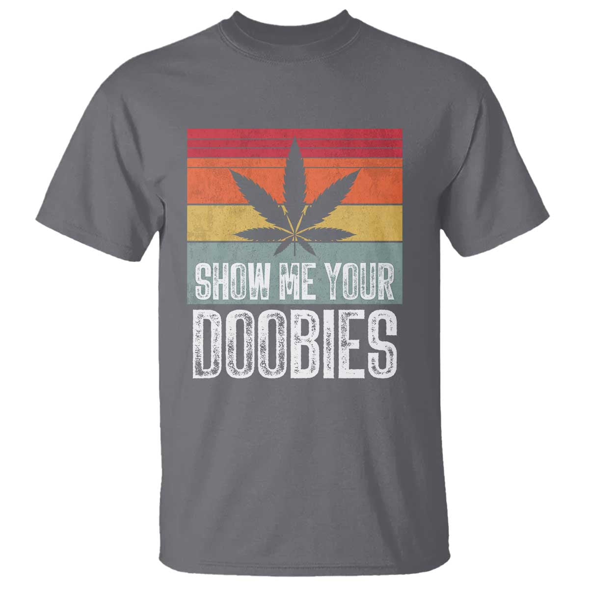 Funny Marijuana T Shirt Show Me Your Doobies Bud Stoner 420 Gift TS10 Charcoal Print Your Wear
