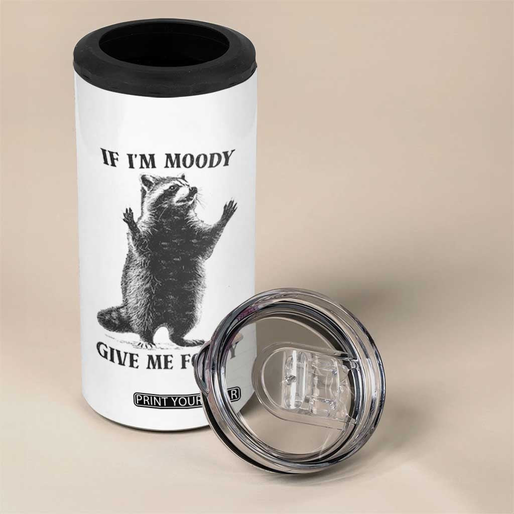 Raccoon Meme 4 in 1 Can Cooler Tumbler If I'm Moody Give Me Foody Feral Gag Gift TS10 Print Your Wear