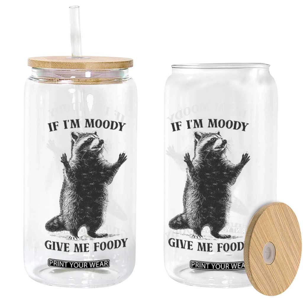Raccoon Meme Glass Can If I'm Moody Give Me Foody Feral Gag Gift TS10 Print Your Wear