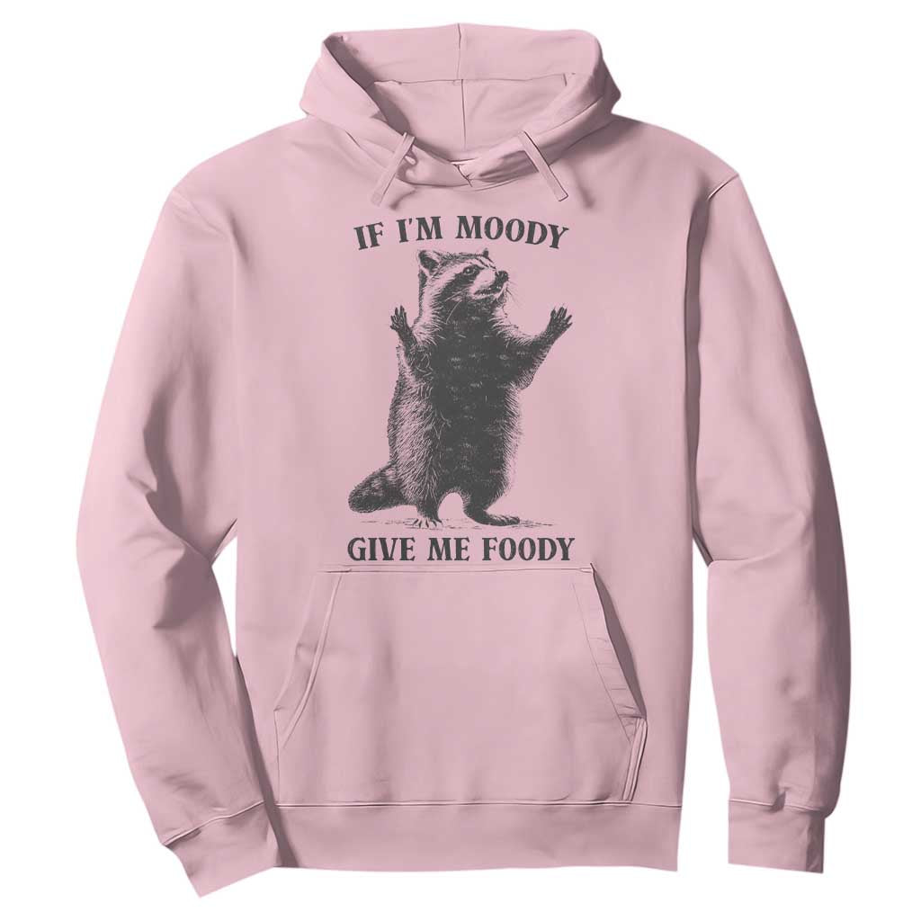 Raccoon Meme Hoodie If I'm Moody Give Me Foody Feral Gag Gift TS10 Light Pink Print Your Wear
