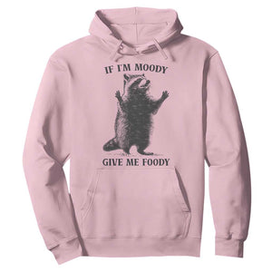 Raccoon Meme Hoodie If I'm Moody Give Me Foody Feral Gag Gift TS10 Light Pink Print Your Wear