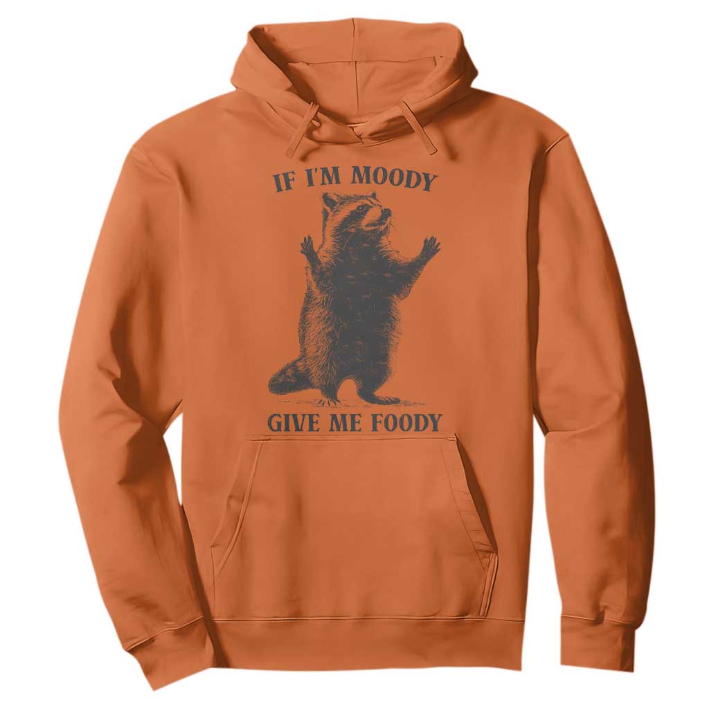 Raccoon Meme Hoodie If I'm Moody Give Me Foody Feral Gag Gift TS10 Orange Print Your Wear