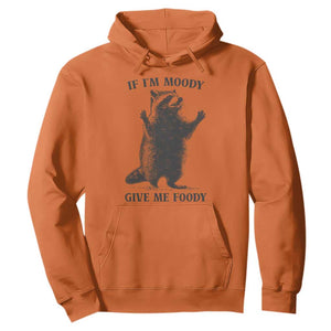 Raccoon Meme Hoodie If I'm Moody Give Me Foody Feral Gag Gift TS10 Orange Print Your Wear