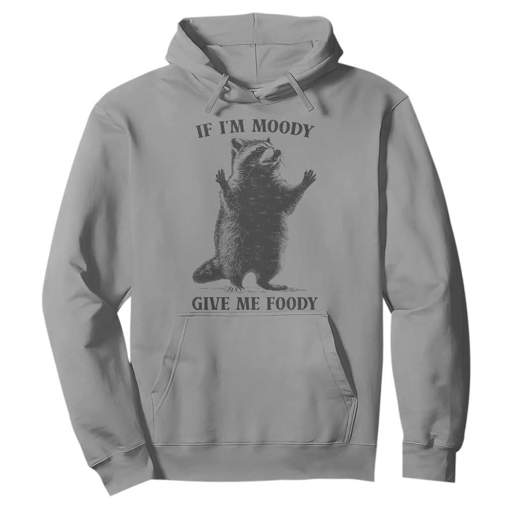Raccoon Meme Hoodie If I'm Moody Give Me Foody Feral Gag Gift TS10 Sport Gray Print Your Wear