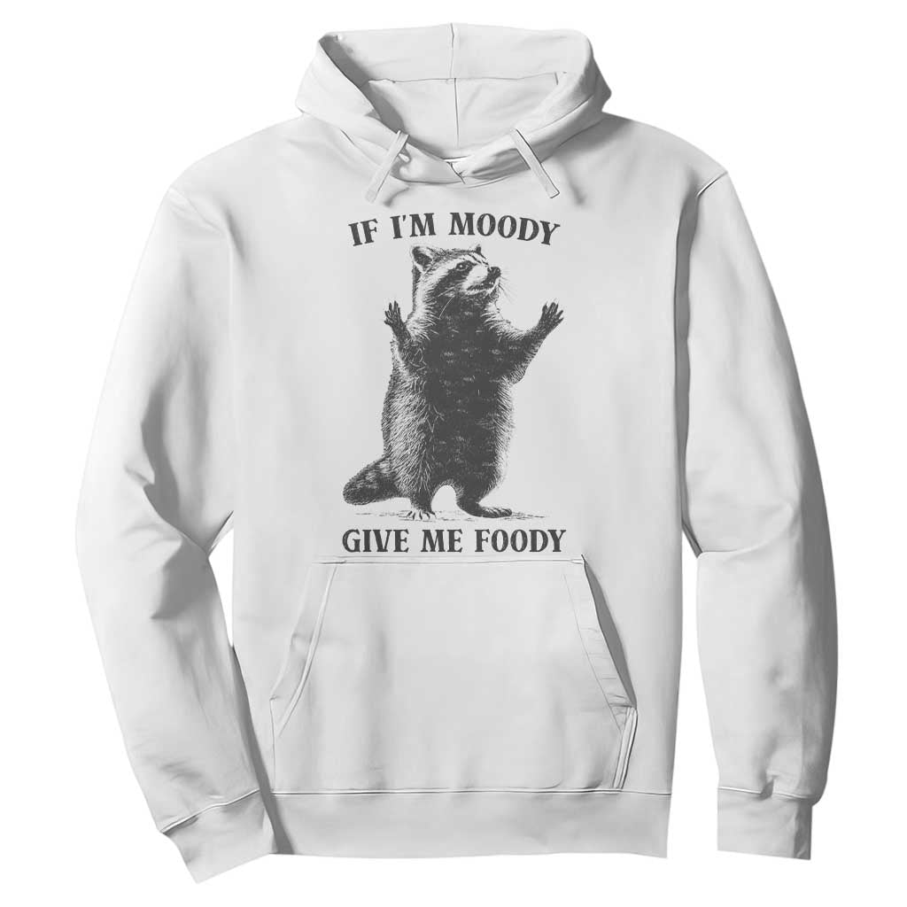 Raccoon Meme Hoodie If I'm Moody Give Me Foody Feral Gag Gift TS10 White Print Your Wear