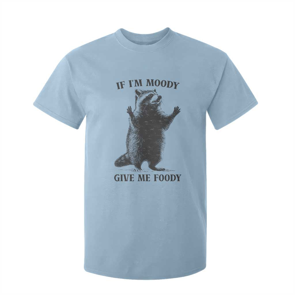 Raccoon Meme T Shirt For Kid If I'm Moody Give Me Foody Feral Gag Gift TS10 Light Blue Print Your Wear