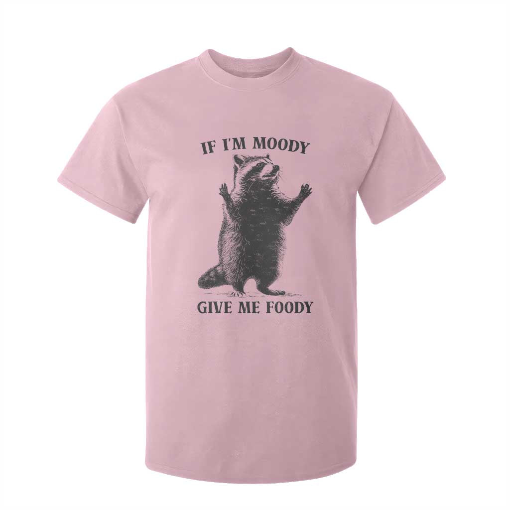 Raccoon Meme T Shirt For Kid If I'm Moody Give Me Foody Feral Gag Gift TS10 Light Pink Print Your Wear