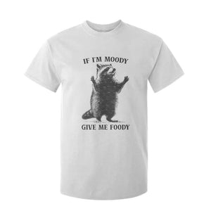 Raccoon Meme T Shirt For Kid If I'm Moody Give Me Foody Feral Gag Gift TS10 White Print Your Wear