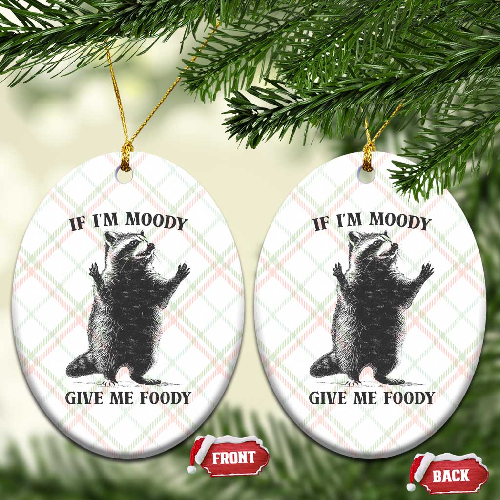 Raccoon Meme Ceramic Ornament If I'm Moody Give Me Foody Feral Gag Gift TS10 Print Your Wear