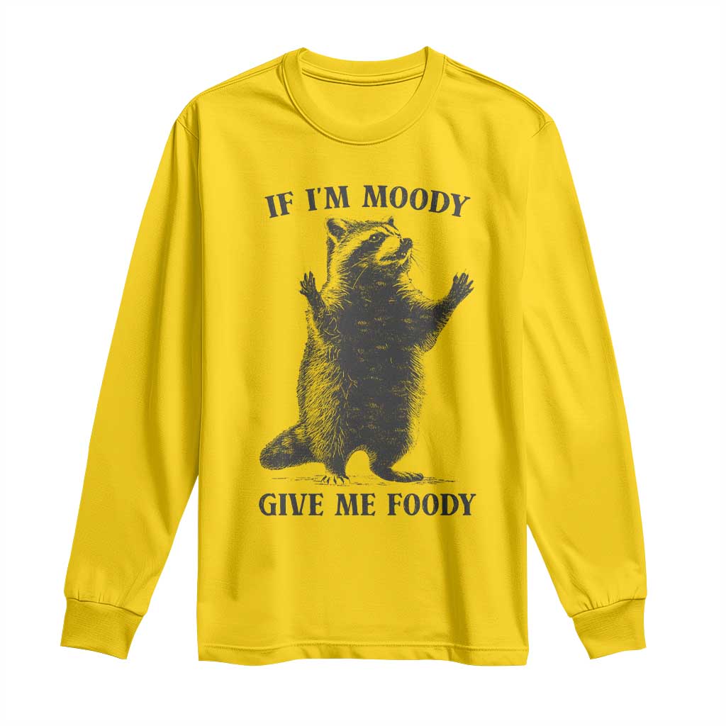 Raccoon Meme Long Sleeve Shirt If I'm Moody Give Me Foody Feral Gag Gift TS10 Daisy Print Your Wear