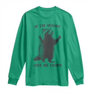 Raccoon Meme Long Sleeve Shirt If I'm Moody Give Me Foody Feral Gag Gift TS10 Irish Green Print Your Wear