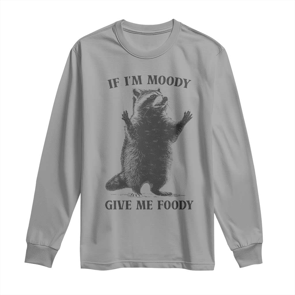 Raccoon Meme Long Sleeve Shirt If I'm Moody Give Me Foody Feral Gag Gift TS10 Sport Gray Print Your Wear