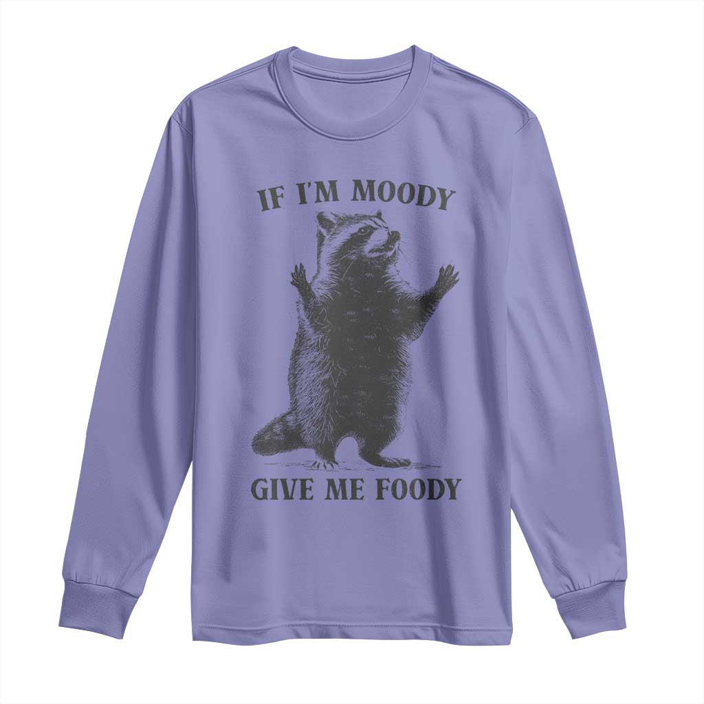 Raccoon Meme Long Sleeve Shirt If I'm Moody Give Me Foody Feral Gag Gift TS10 Violet Print Your Wear