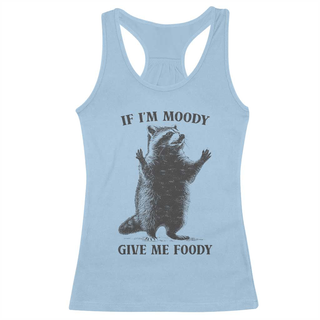 Raccoon Meme Racerback Tank Top If I'm Moody Give Me Foody Feral Gag Gift TS10 Light Blue Print Your Wear