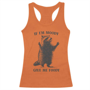Raccoon Meme Racerback Tank Top If I'm Moody Give Me Foody Feral Gag Gift TS10 Orange Print Your Wear