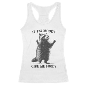 Raccoon Meme Racerback Tank Top If I'm Moody Give Me Foody Feral Gag Gift TS10 White Print Your Wear