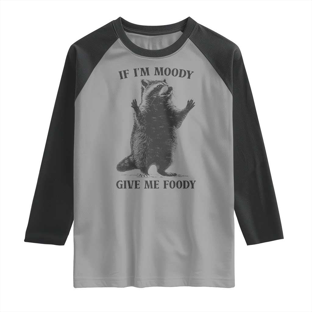 Raccoon Meme Raglan Shirt If I'm Moody Give Me Foody Feral Gag Gift TS10 Sport Gray Black Print Your Wear