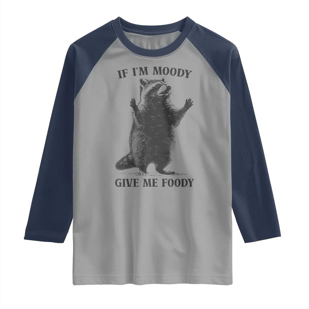 Raccoon Meme Raglan Shirt If I'm Moody Give Me Foody Feral Gag Gift TS10 Sport Gray Navy Print Your Wear