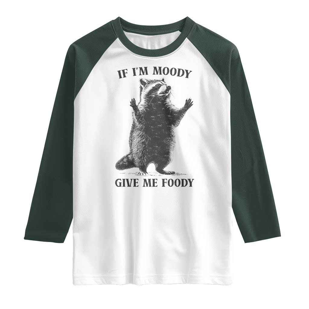 Raccoon Meme Raglan Shirt If I'm Moody Give Me Foody Feral Gag Gift TS10 White Dark Forest Green Print Your Wear