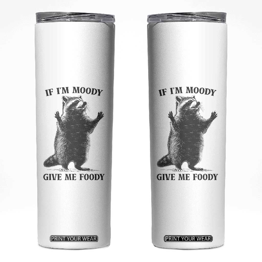 Raccoon Meme Skinny Tumbler If I'm Moody Give Me Foody Feral Gag Gift TS10 White Print Your Wear