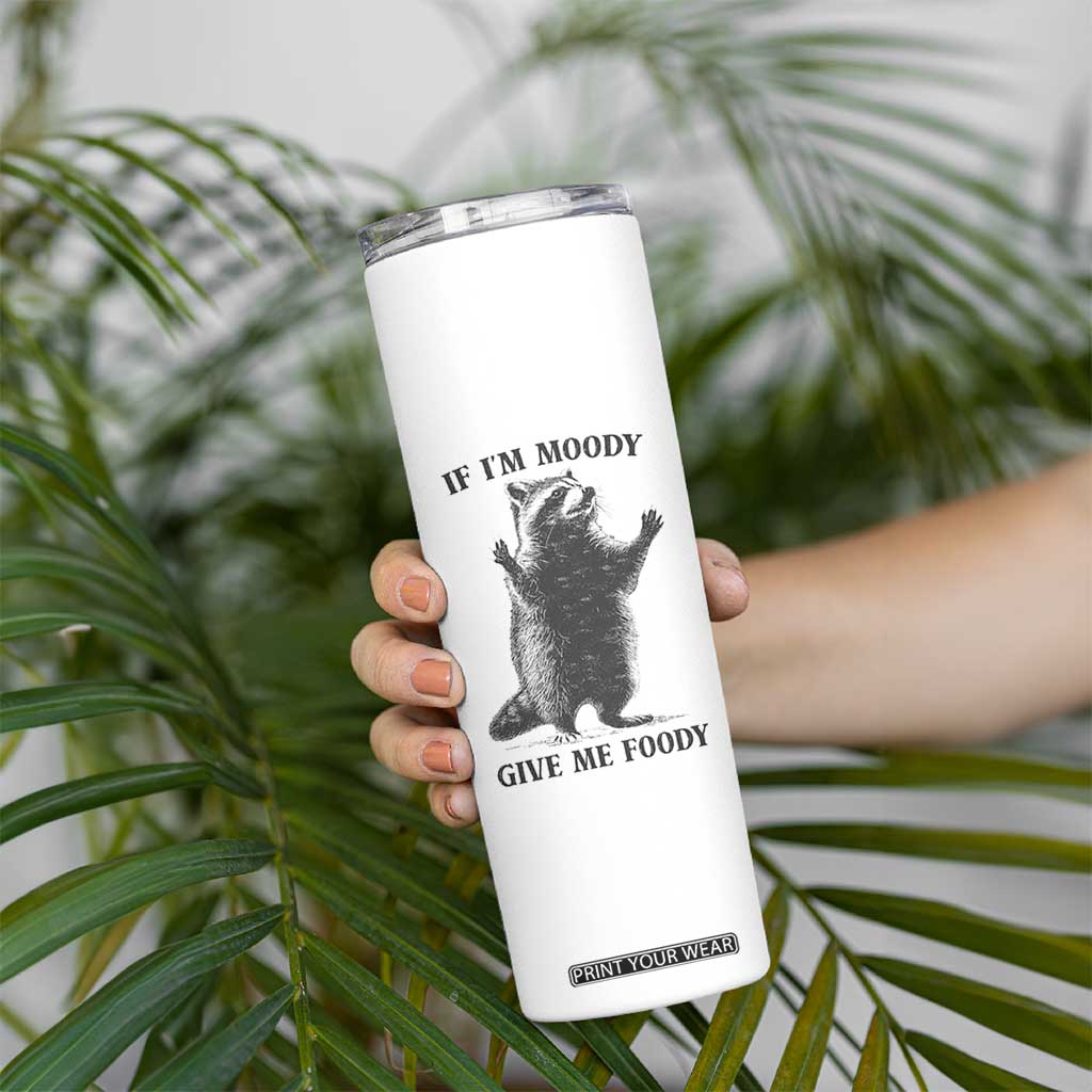 Raccoon Meme Skinny Tumbler If I'm Moody Give Me Foody Feral Gag Gift TS10 Print Your Wear