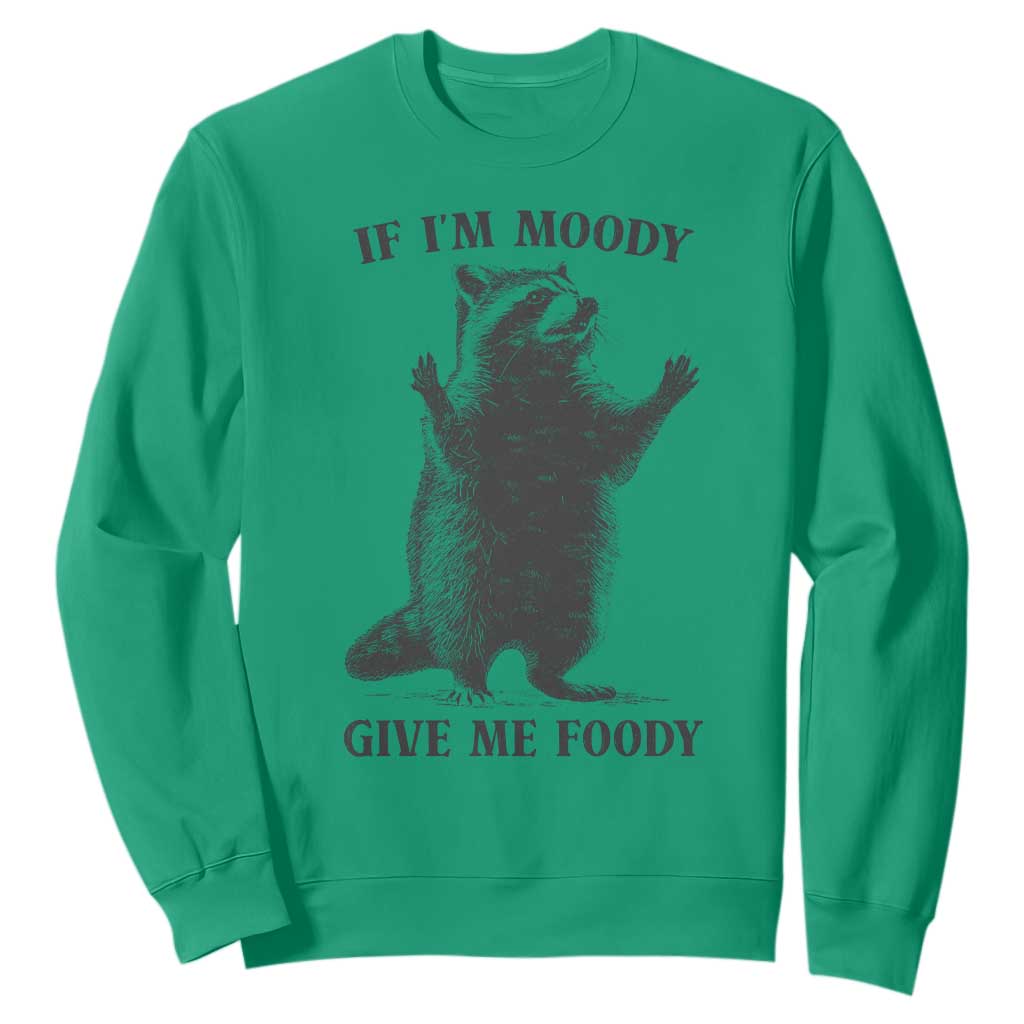 Raccoon Meme Sweatshirt If I'm Moody Give Me Foody Feral Gag Gift TS10 Irish Green Print Your Wear