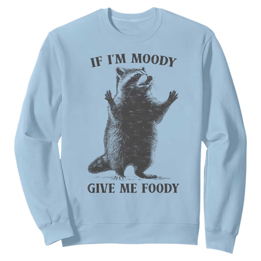 Raccoon Meme Sweatshirt If I'm Moody Give Me Foody Feral Gag Gift TS10 Light Blue Print Your Wear