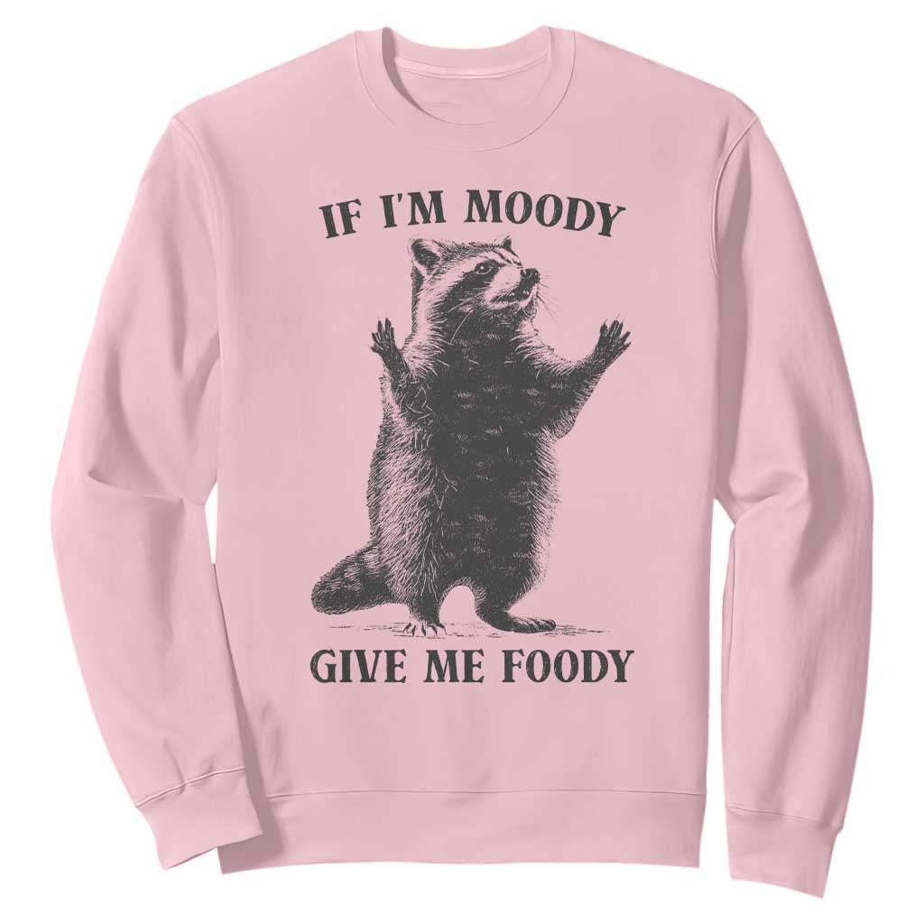 Raccoon Meme Sweatshirt If I'm Moody Give Me Foody Feral Gag Gift TS10 Light Pink Print Your Wear