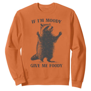 Raccoon Meme Sweatshirt If I'm Moody Give Me Foody Feral Gag Gift TS10 Orange Print Your Wear