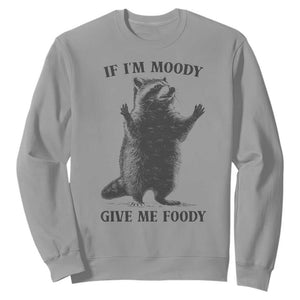 Raccoon Meme Sweatshirt If I'm Moody Give Me Foody Feral Gag Gift TS10 Sport Gray Print Your Wear
