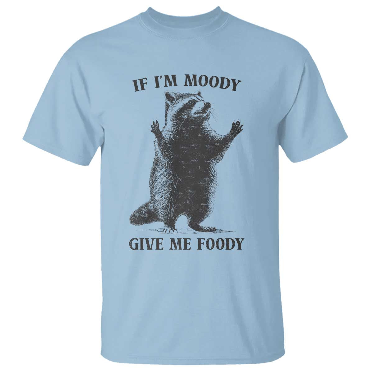 Raccoon Meme T Shirt If I'm Moody Give Me Foody Feral Gag Gift TS10 Light Blue Print Your Wear