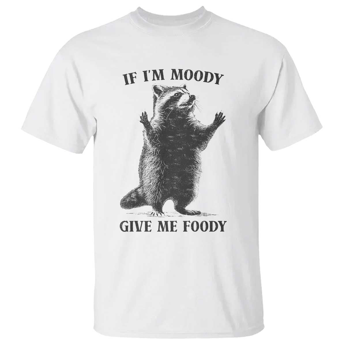 Raccoon Meme T Shirt If I'm Moody Give Me Foody Feral Gag Gift TS10 White Print Your Wear