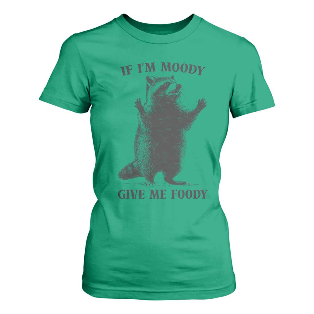 Raccoon Meme T Shirt For Women If I'm Moody Give Me Foody Feral Gag Gift TS10 Irish Green Print Your Wear