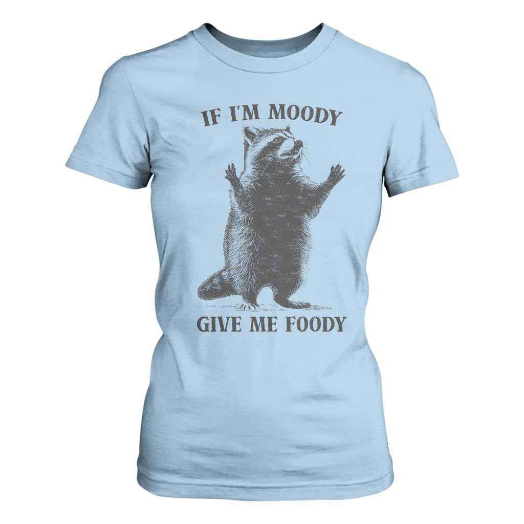 Raccoon Meme T Shirt For Women If I'm Moody Give Me Foody Feral Gag Gift TS10 Light Blue Print Your Wear