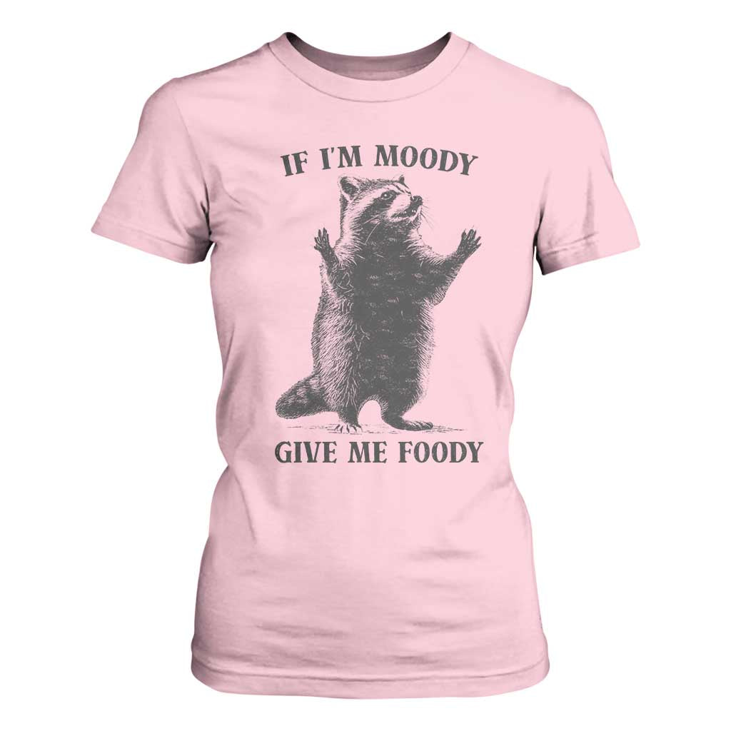Raccoon Meme T Shirt For Women If I'm Moody Give Me Foody Feral Gag Gift TS10 Light Pink Print Your Wear