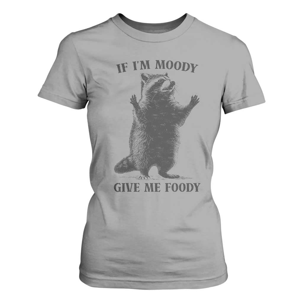 Raccoon Meme T Shirt For Women If I'm Moody Give Me Foody Feral Gag Gift TS10 Sport Gray Print Your Wear
