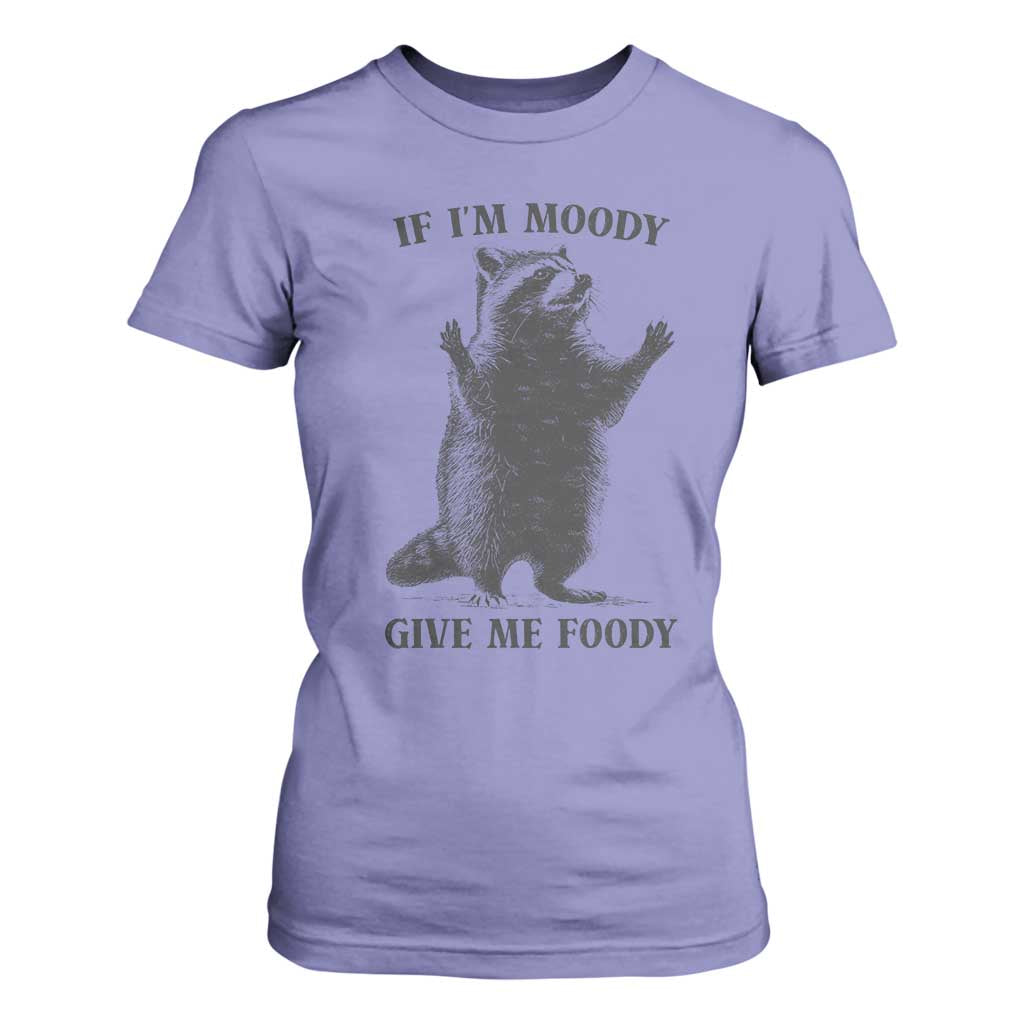 Raccoon Meme T Shirt For Women If I'm Moody Give Me Foody Feral Gag Gift TS10 Violet Print Your Wear