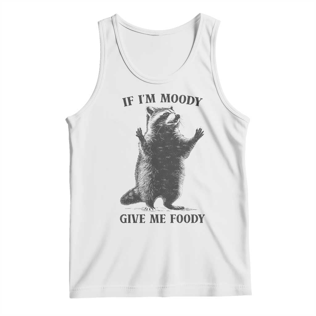 Raccoon Meme Tank Top If I'm Moody Give Me Foody Feral Gag Gift TS10 White Print Your Wear