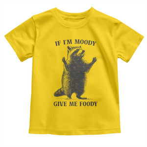 Raccoon Meme Toddler T Shirt If I'm Moody Give Me Foody Feral Gag Gift TS10 Daisy Print Your Wear