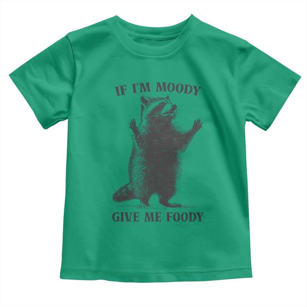Raccoon Meme Toddler T Shirt If I'm Moody Give Me Foody Feral Gag Gift TS10 Irish Green Print Your Wear