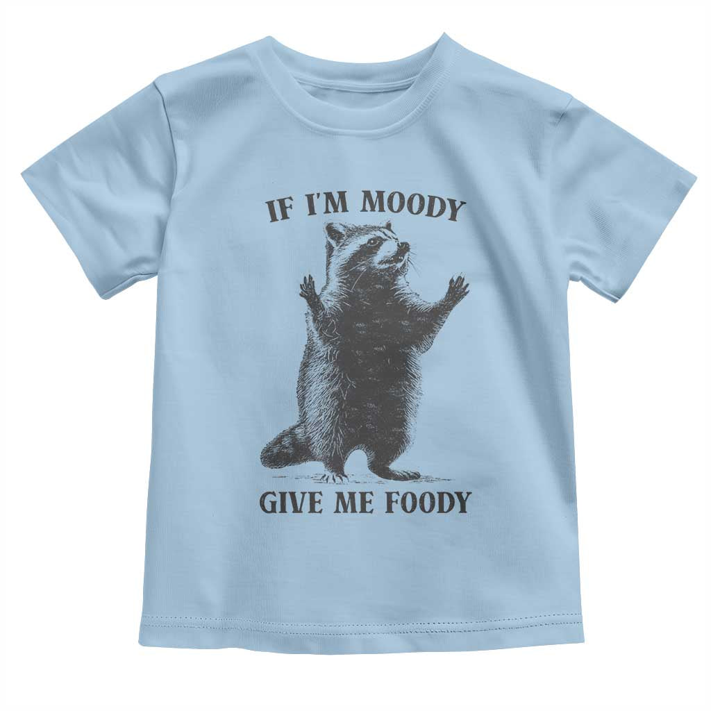 Raccoon Meme Toddler T Shirt If I'm Moody Give Me Foody Feral Gag Gift TS10 Light Blue Print Your Wear