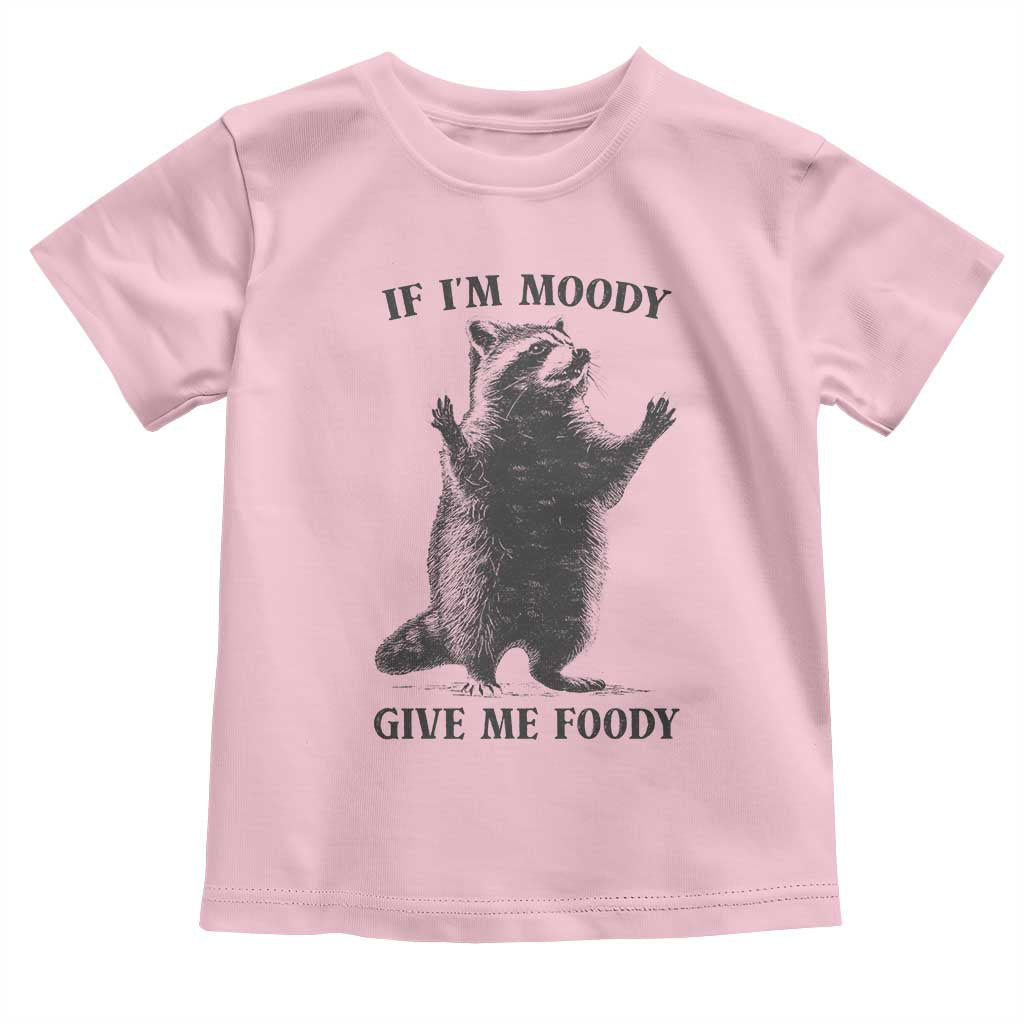 Raccoon Meme Toddler T Shirt If I'm Moody Give Me Foody Feral Gag Gift TS10 Light Pink Print Your Wear