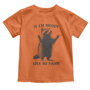 Raccoon Meme Toddler T Shirt If I'm Moody Give Me Foody Feral Gag Gift TS10 Orange Print Your Wear