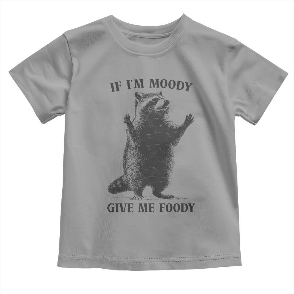 Raccoon Meme Toddler T Shirt If I'm Moody Give Me Foody Feral Gag Gift TS10 Sport Gray Print Your Wear