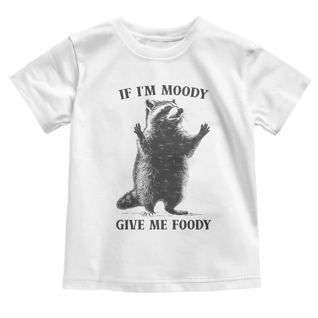 Raccoon Meme Toddler T Shirt If I'm Moody Give Me Foody Feral Gag Gift TS10 White Print Your Wear