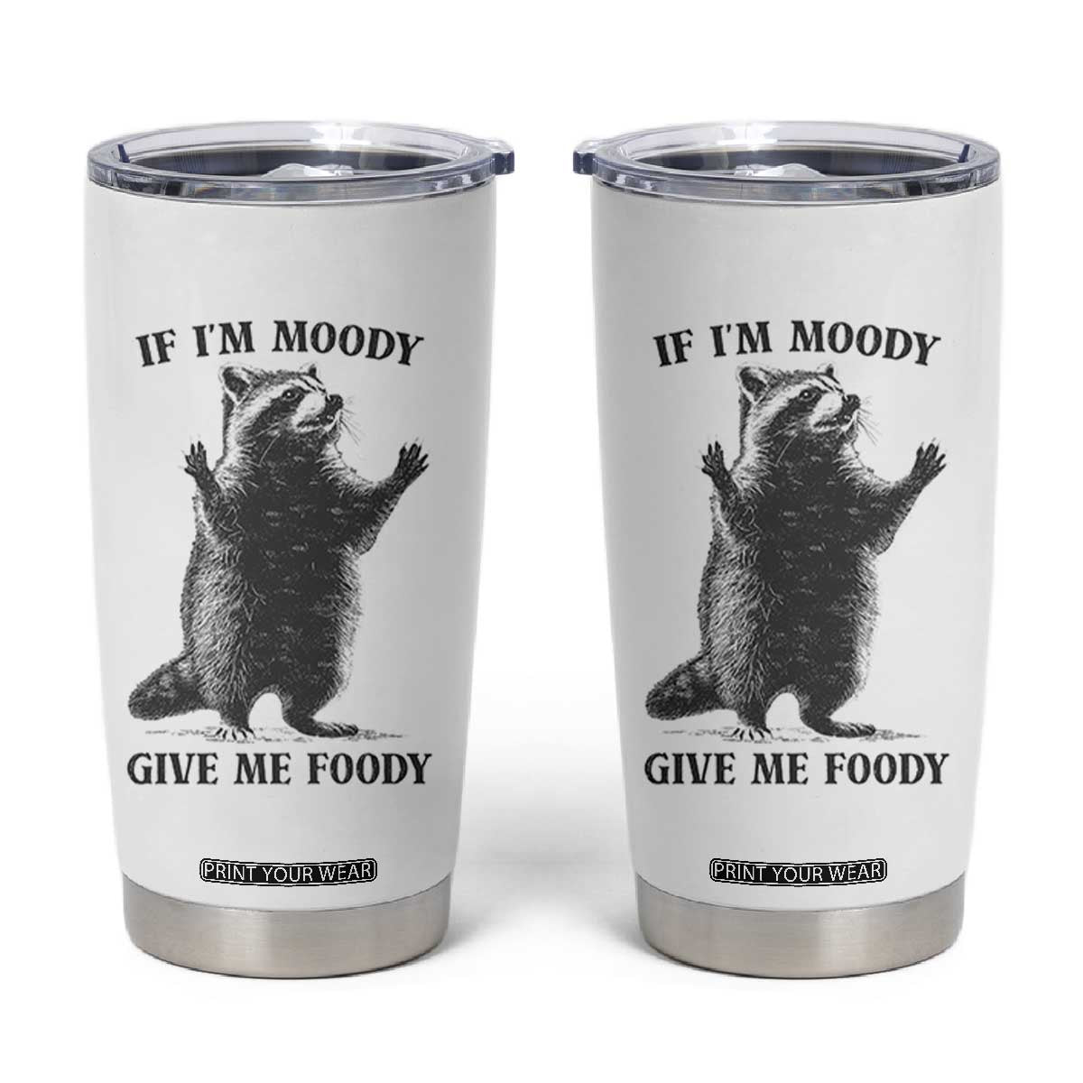 Raccoon Meme Tumbler Cup If I'm Moody Give Me Foody Feral Gag Gift TS10 White Print Your Wear