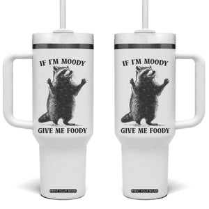 Raccoon Meme Tumbler With Handle If I'm Moody Give Me Foody Feral Gag Gift TS10 One Size: 40 oz White Print Your Wear
